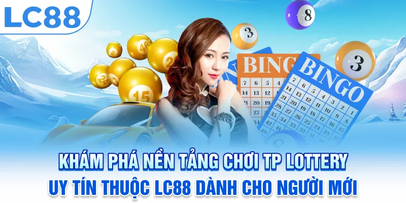 Khám phá nền tảng chơi TP Lottery uy tín thuộc LC88 dành cho người mới