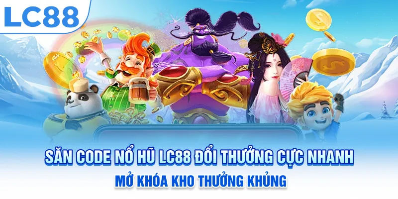 Săn Code Nổ Hũ LC88 Đổi Thưởng Cực Nhanh – Mở Khóa Kho Thưởng Khủng
