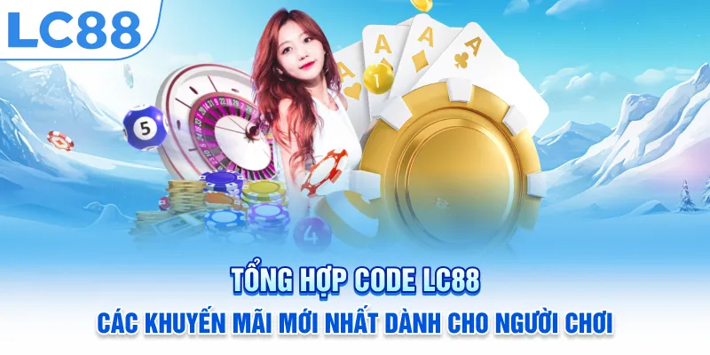 Tổng hợp code LC88 - Các khuyến mãi mới nhất dành cho người chơi
