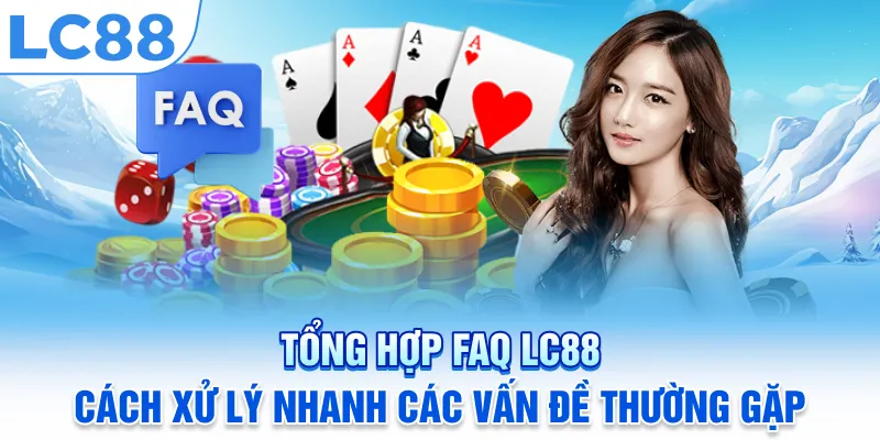 Tổng Hợp FAQ LC88 – Cách Xử Lý Nhanh Các Vấn Đề Thường Gặp