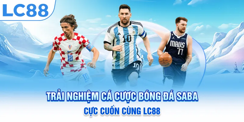 Trải Nghiệm Cá Cược Bóng Đá SABA Cực Cuốn Cùng LC88